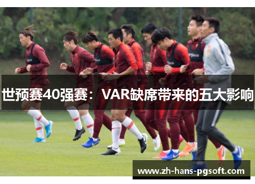 世预赛40强赛：VAR缺席带来的五大影响