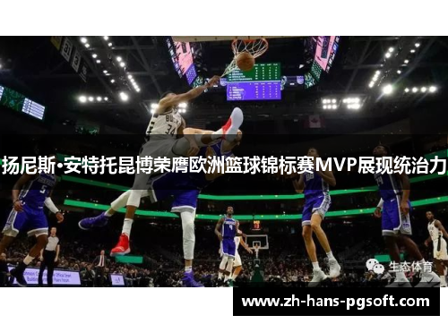 扬尼斯·安特托昆博荣膺欧洲篮球锦标赛MVP展现统治力