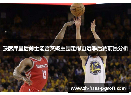 缺席库里后勇士能否突破重围走得更远季后赛前景分析